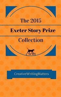 Richard Buxton, Cathie Hartigan - The 2015 Exeter Story Prize Collection: Fifteen New Stories, Häftad