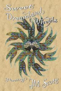 Jm Scott - Sweet Dreamland Wheels: Poetry, Häftad