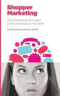 Peter Steidl, Carl MacInnes - Shopper Marketing: Neuromarketing Strategies to Win the Battle at the Shelf, Häftad. Tillgänglighet: Lägg i varukorg