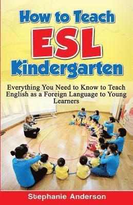Stephanie Anderson - How to Teach ESL Kindergarten: Everything You Need to Know to Teach English as a Foreign Language to Young Learners, Häftad