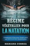 REGIME VEGETALIEN POUR La NATATION: Comprend 50 Recettes Vegan pour une MEILLEURE Performance