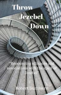 Robert Summers - Throw Jezebel Down: "Renouncing alliances and associations with the spirit of Jezebel", Häftad. Tillgänglighet: Lägg i varukorg