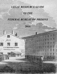 U. S. Department of Justice, Federal Bureau of Prisons - Legal Resource Guide to the Federal Bureau of Prisons 2014, Häftad. Tillgänglighet: Lägg i varukorg