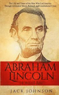 Jack Johnson - Abraham Lincoln "Honest Abe": The Life and Times of the Man Who Led America Through its Greatest Moral, Political, and Constitutional Crisis, Häftad. Tillgänglighet: Lägg i varukorg