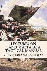 Anonymous Author - Lectures on Land Warfare; A tactical Manual, Häftad