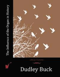 Dudley Buck - The Influence of the Organ in History, Häftad