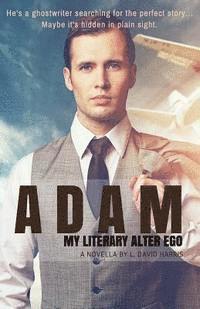 Adam: My Literary Alter Ego: A Novella