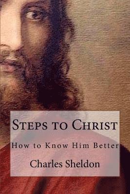 Charles Sheldon - Steps to Christ How to Know Him Better, Häftad