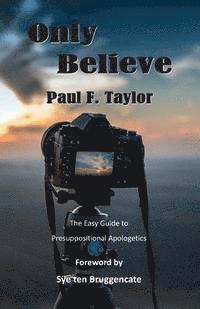 Paul F. Taylor - Only Believe: An Easy-to-Follow Guide to Presuppositional Apologetics, Häftad. Tillgänglighet: Lägg i varukorg