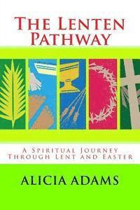 Alicia Adams - The Lenten Pathway: A Spiritual Journey Through Lent and Easter, Häftad