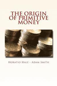 Adam Smith, Horatio Hale - The Origin of Primitive Money: (with illustrations), Häftad. Tillgänglighet: Lägg i varukorg