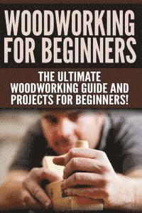 Darren Jones - WOODWORKING for Beginners: The Ultimate Woodworking Guide and Projects for Beginners!, Häftad. Tillgänglighet: Lägg i varukorg