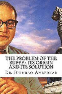 Bhimrao Ramji Ambedkar - The Problem Of The Rupee: Its Origin And Its Solution: (History Of Indian Currency & Banking), Häftad