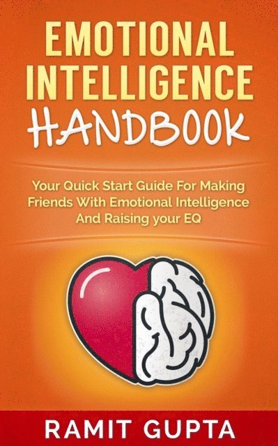 Ramit Gupta - Emotional Intelligence Handbook: Your Quick Start Guide For Making Friends With Emotional Intelligence And Raising Your EQ, E-bok