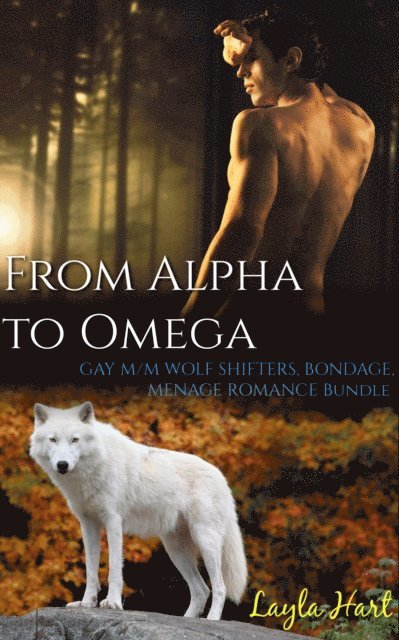 Layla Hart - From Alpha to Omega: Gay M/M Wolf Shifters, Bondage, Menage Romance Bundle, E-bok