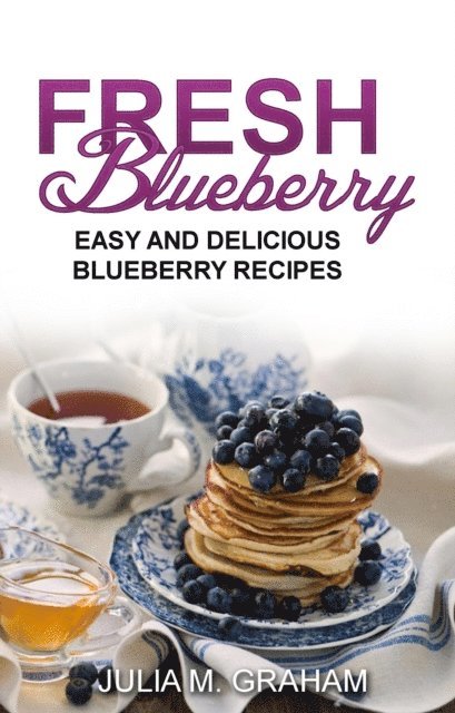 Julia M.Graham - Fresh Blueberry : Easy and Delicious Blueberry Recipes, E-bok. Tillgänglighet: Lägg i varukorg