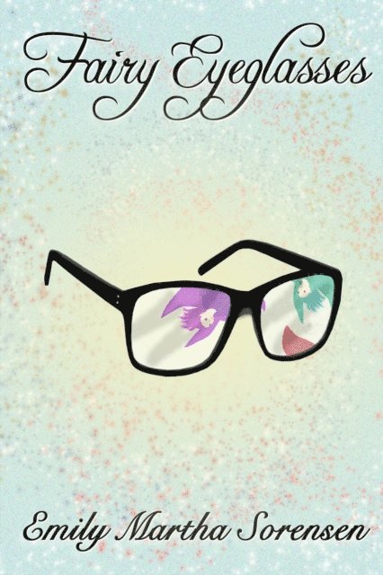 Emily Martha Sorensen - Fairy Eyeglasses, E-bok