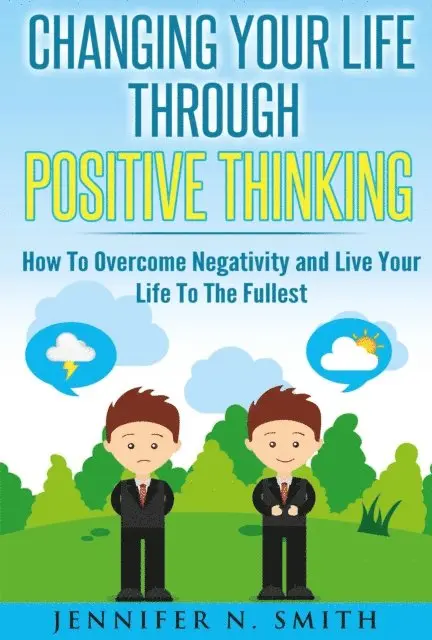 Jennifer N. Smith - Changing Your Life Through Positive Thinking, How To Overcome Negativity and Live Your Life To The Fullest, E-bok. Tillgänglighet: Lägg i varukorg