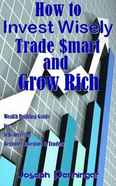 Joseph Penningar - How to Invest Wisely Trade $mart and Grow Rich, E-bok