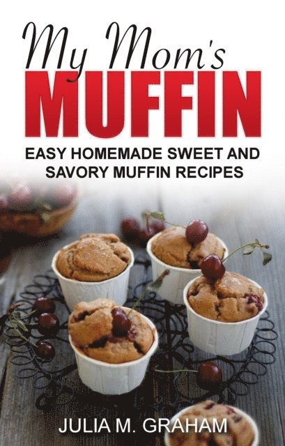 Julia M.Graham - My Mom's Muffin - Easy Homemade Sweet and Savory Muffin Recipes, E-bok. Tillgänglighet: Lägg i varukorg