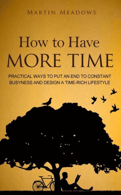 Martin Meadows - How to Have More Time: Practical Ways to Put an End to Constant Busyness and Design a Time-Rich Lifestyle, E-bok