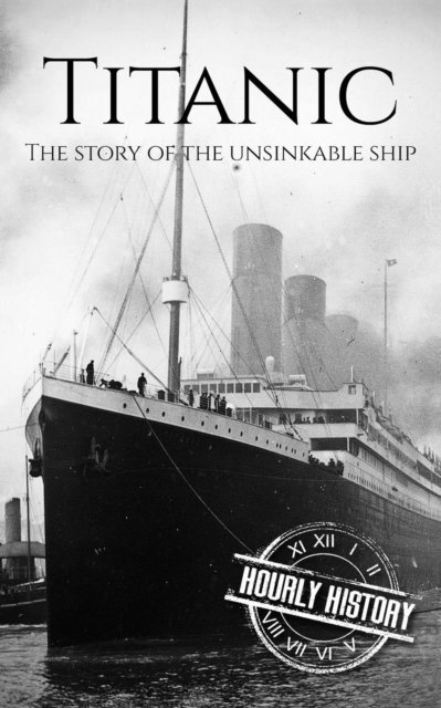Hourly History - Titanic: The Story Of The Unsinkable Ship, E-bok. Tillgänglighet: Lägg i varukorg