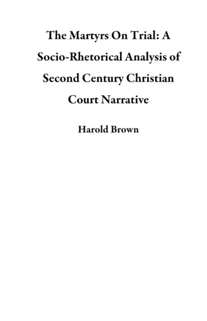 Harold Brown - Martyrs On Trial: A Socio-Rhetorical Analysis of Second Century Christian Court Narrative, E-bok. Tillgänglighet: Lägg i varukorg