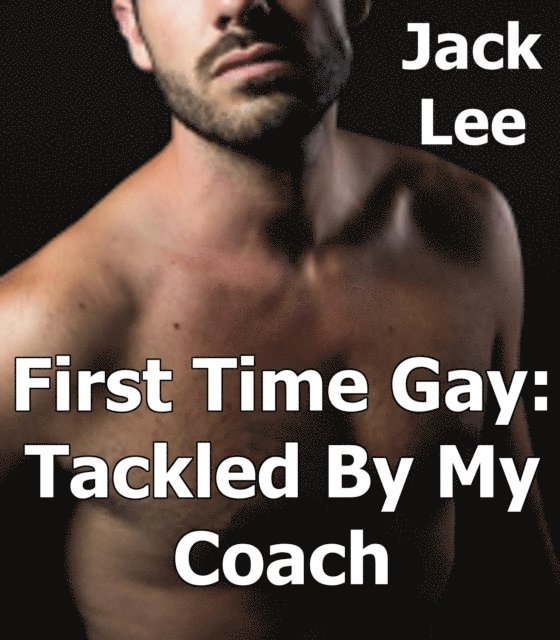 Jack Lee - First Time Gay: Tackled by My Coach, E-bok