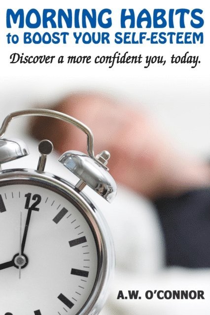 A.W. O'Connor - Morning Habits to  Boost Your Self Esteem - Discover a More Confident You Today, E-bok. Tillgänglighet: Lägg i varukorg