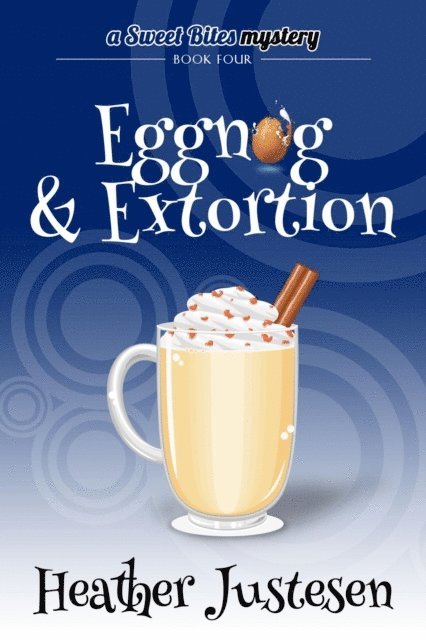 Heather Justesen - Eggnog & Extortion (Sweet Bites Mystery Book 4), E-bok