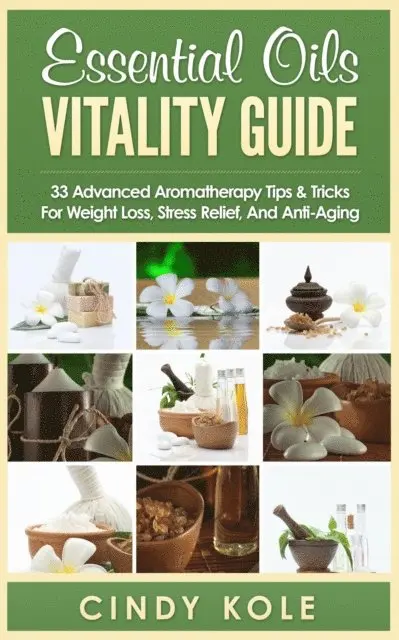 Cindy Kole - Essential Oils Vitality Guide: 33 Advanced Aromatherapy Tips and Tricks for Weight Loss, Stress Relief And Anti-Aging, E-bok. Tillgänglighet: Lägg i varukorg