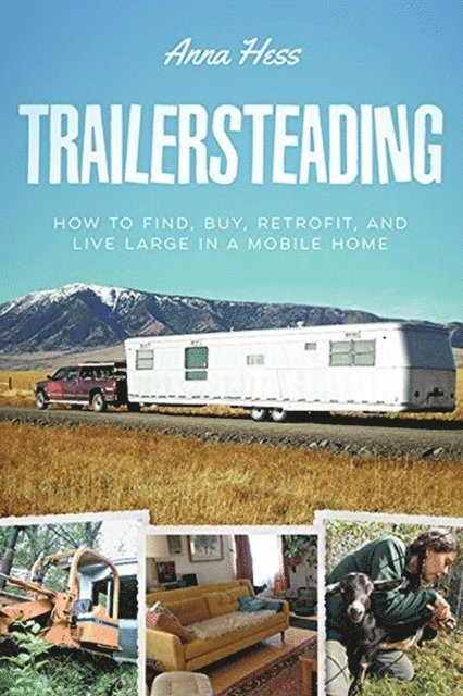 Anna Hess - Trailersteading: How to Find, Buy, Retrofit, and Live Large in a Mobile Home, E-bok