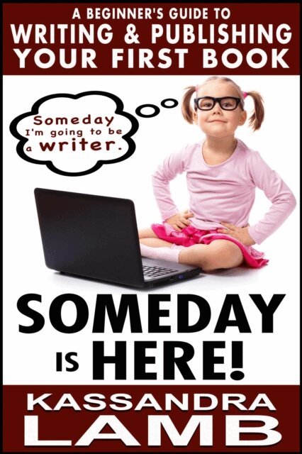 Kassandra Lamb - Someday is Here! A Beginner's Guide to Writing and Publishing  Your First Book, E-bok