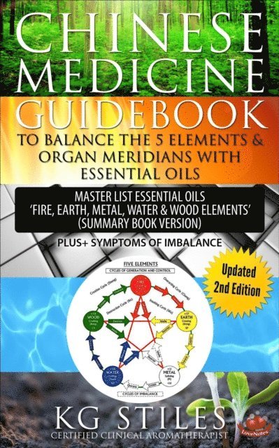 KG STILES - Chinese Medicine Guidebook Balance the 5 Elements & Organ Meridians with Essential Oils (Summary Book Version), E-bok