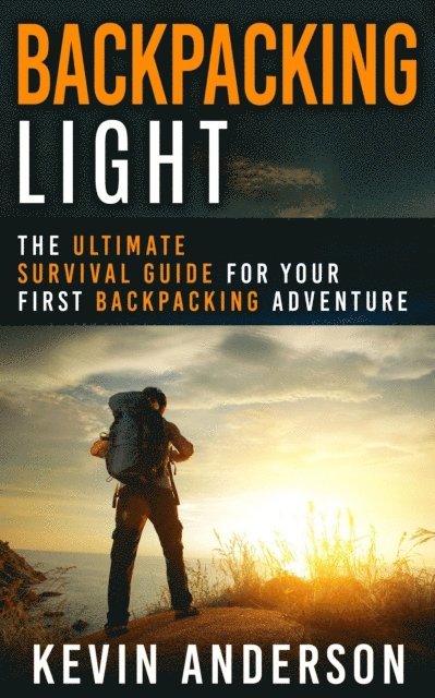 Kevin Anderson - Backpacking Light: The Ultimate Survival Guide For Your First Backpacking Adventure, E-bok
