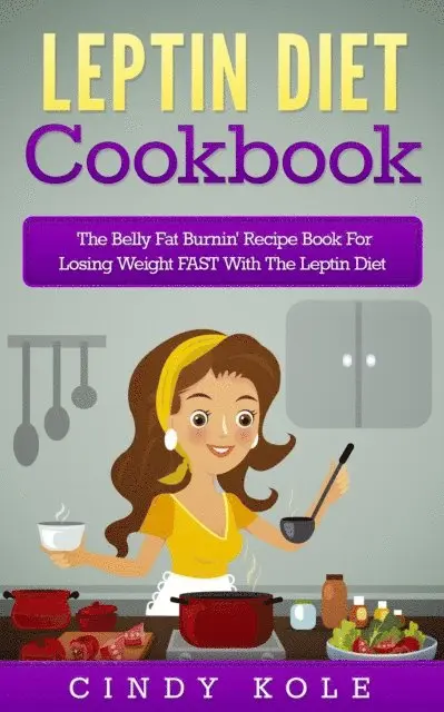 Cindy Kole - Leptin Diet Cookbook: The Belly Fat Burnin' Recipe Book For Losing Weight FAST With The Leptin Diet, E-bok. Tillgänglighet: Lägg i varukorg