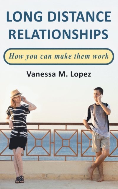Vanessa M. Lopez - Long Distance Relationships: How you can make them work, E-bok