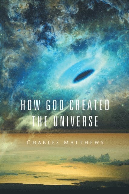 Charles Matthews - How God Created the Universe, E-bok