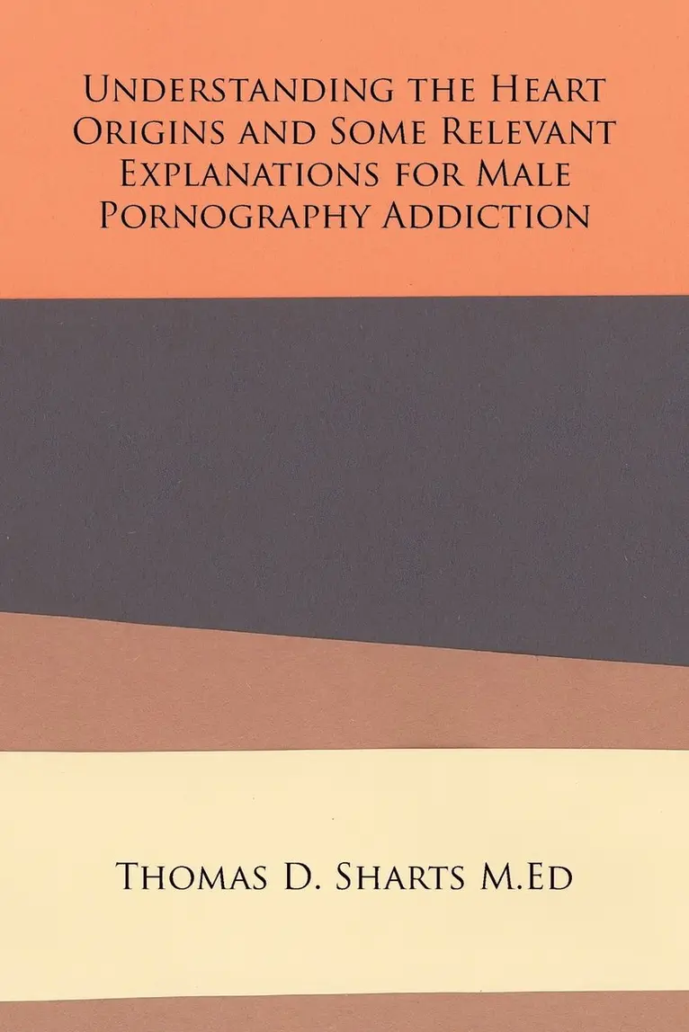 Thomas D Sharts M Ed - Understanding the Heart Origins and Some Relevant Explanations for Male Pornography Addiction, Häftad. Tillgänglighet: Lägg i varukorg