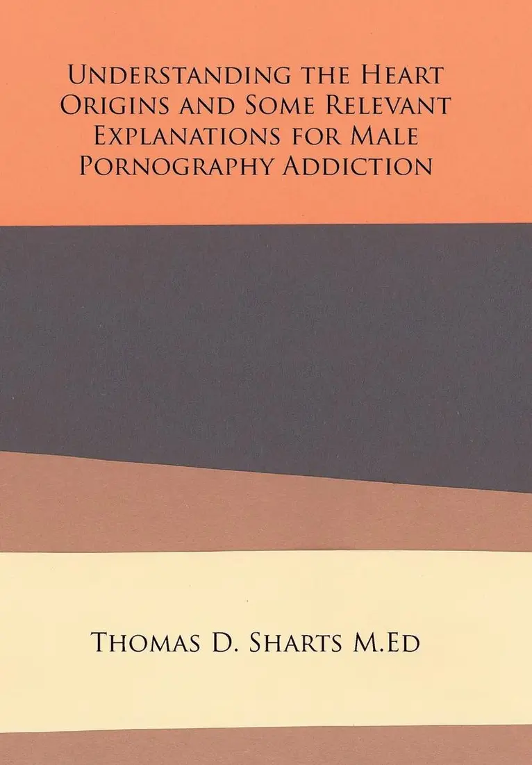 Thomas D Sharts M Ed - Understanding the Heart Origins and Some Relevant Explanations for Male Pornography Addiction, Inbunden. Tillgänglighet: Lägg i varukorg