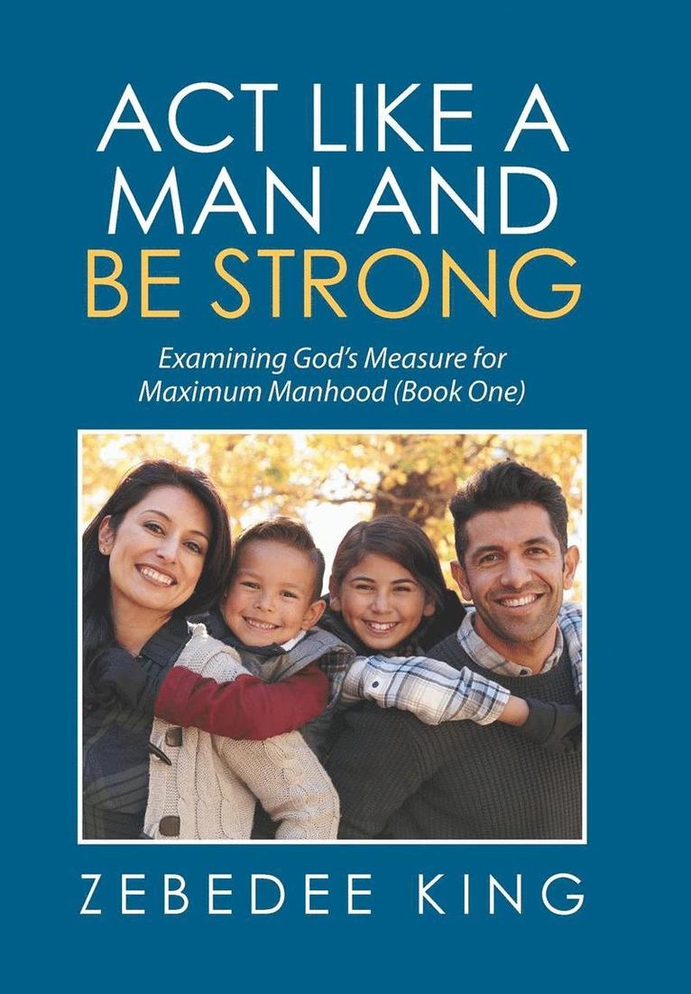 Zebedee King - Act Like a Man and Be Strong, Inbunden