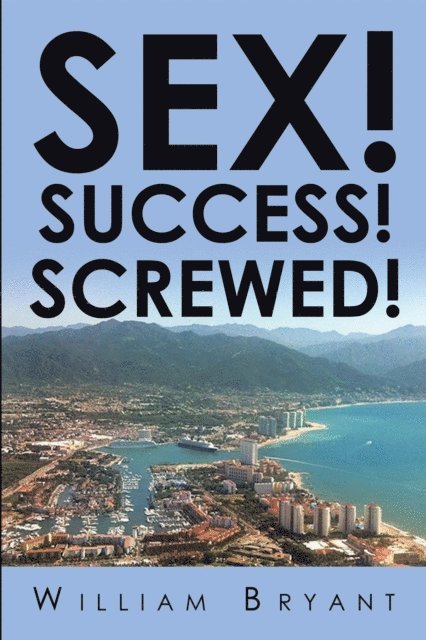 William Bryant - Sex! Success! Screwed!, E-bok