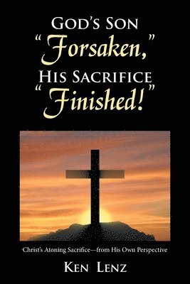 Ken Lenz - God's Son "Forsaken," His Sacrifice "Finished!", Häftad. Tillgänglighet: Lägg i varukorg