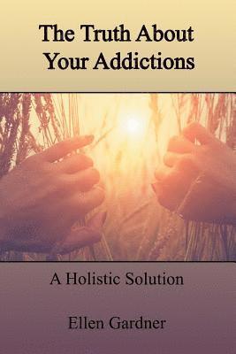 Ellen Gardner - Truth About Your Addictions, Häftad