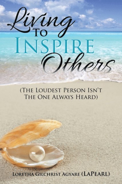 Loretha Gilchrist Agyare - Living to Inspire Others, E-bok