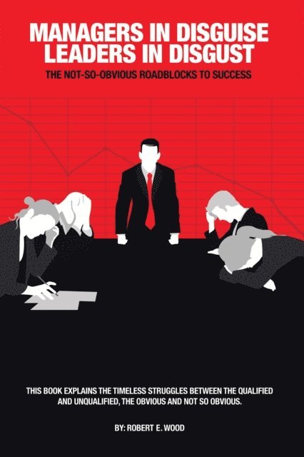 Robert E. Wood - Managers in Disguise-Leaders in Disgust, E-bok