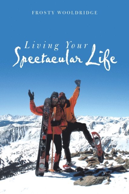 Frosty Wooldridge - Living Your Spectacular Life, E-bok. Tillgänglighet: Lägg i varukorg