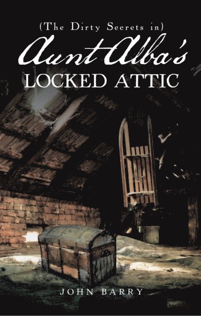 John Barry - (The Dirty Secrets In) Aunt Alba'S Locked Attic, E-bok