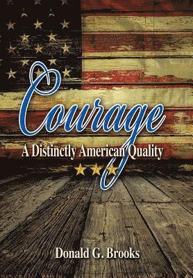 Donald G Brooks - Courage A Distinctly American Quality, Inbunden