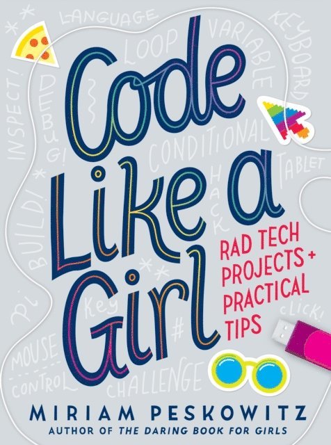Miriam Peskowitz - Code Like a Girl: Rad Tech Projects and Practical Tips, E-bok